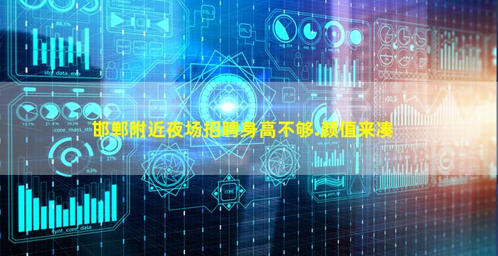 邯郸附近夜场招聘身高不够.颜值来凑